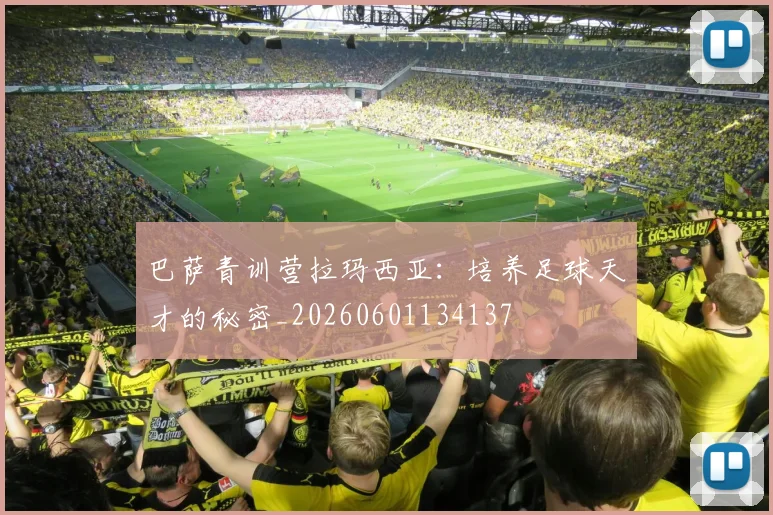 巴萨青训营拉玛西亚：培养足球天才的秘密_20260601134137