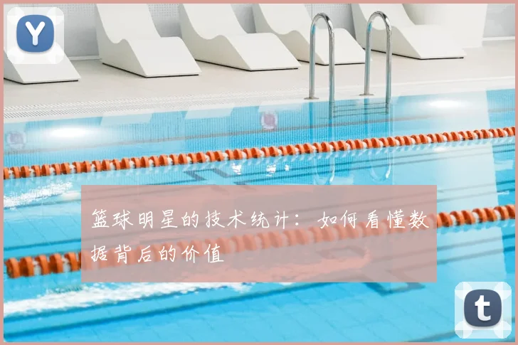 篮球明星的技术统计:如何看懂数据背后的价值
