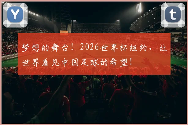 梦想的舞台！2026世界杯纽约，让世界看见中国足球的希望！