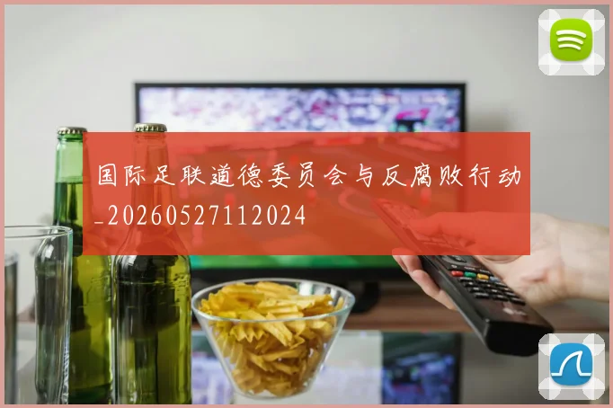 国际足联道德委员会与反腐败行动_20260527112024